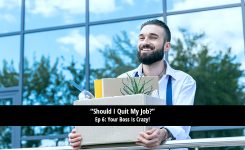 Should You Quit Your Job? Your Boss Is Crazy! (6/10)