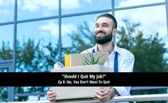 Should I Quit My Job? No, Now What? (8/10)
